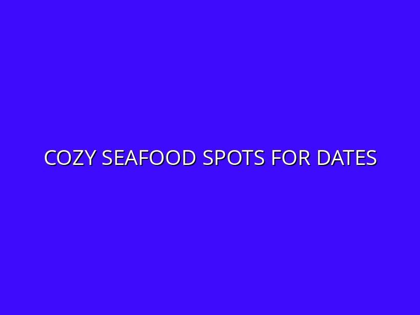 Cozy Seafood Spots for Dates