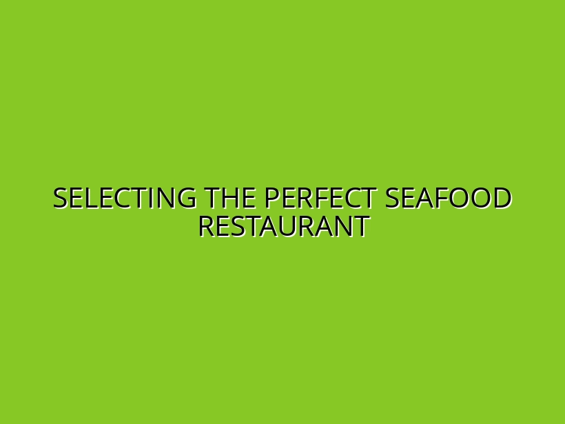 Selecting the Perfect Seafood Restaurant