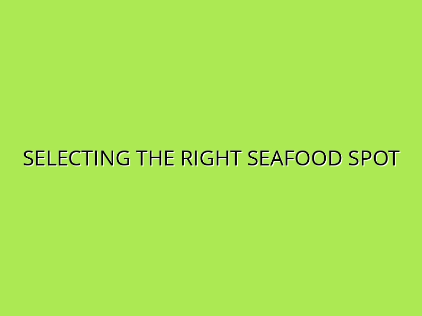 Selecting the Right Seafood Spot
